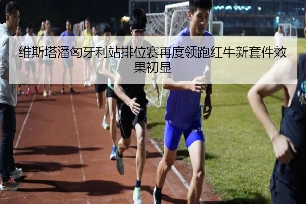 维斯塔潘匈牙利站排位赛再度领跑红牛新套件效果初显